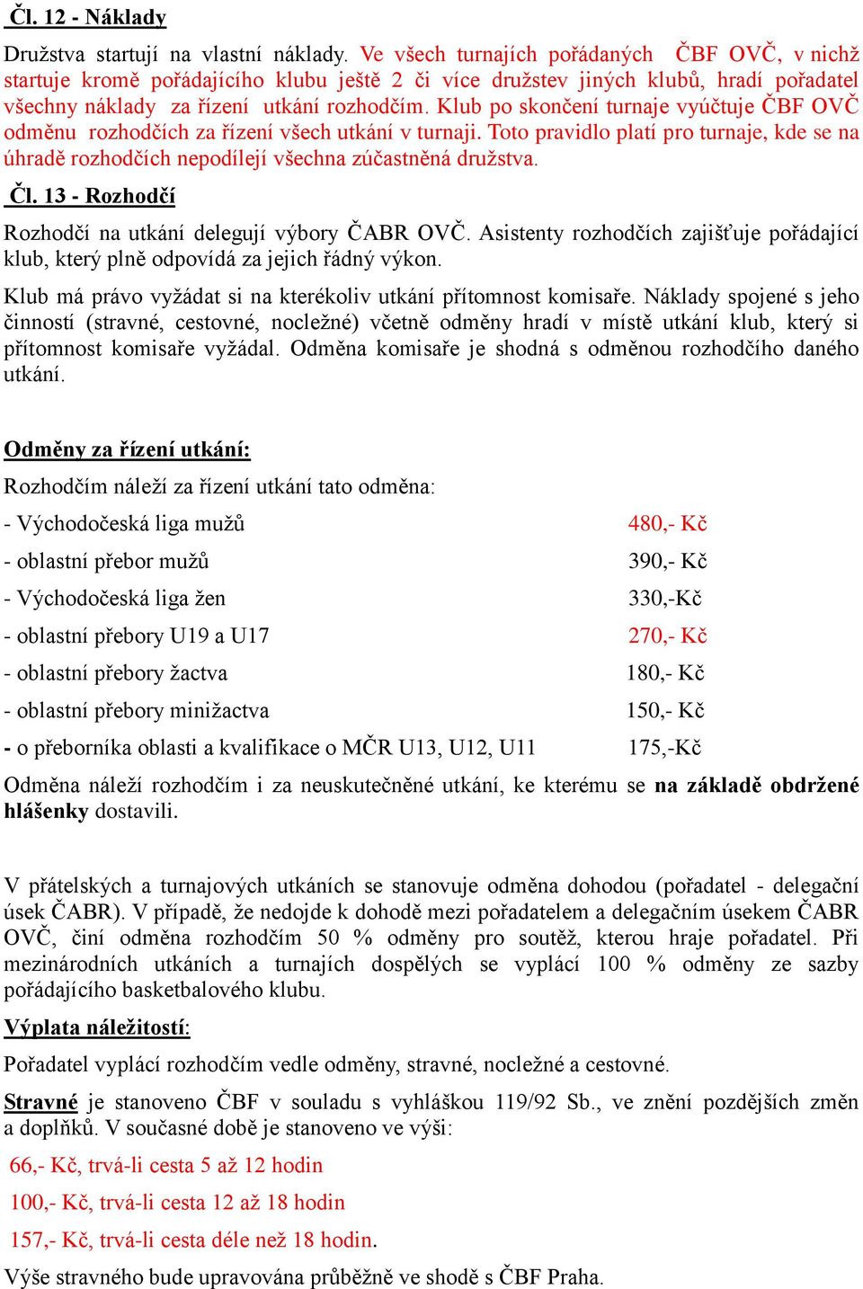 Klub po skončení turnaje vyúčtuje ČBF OVČ odměnu rozhodčích za řízení všech utkání v turnaji. Toto pravidlo platí pro turnaje, kde se na úhradě rozhodčích nepodílejí všechna zúčastněná družstva. Čl.