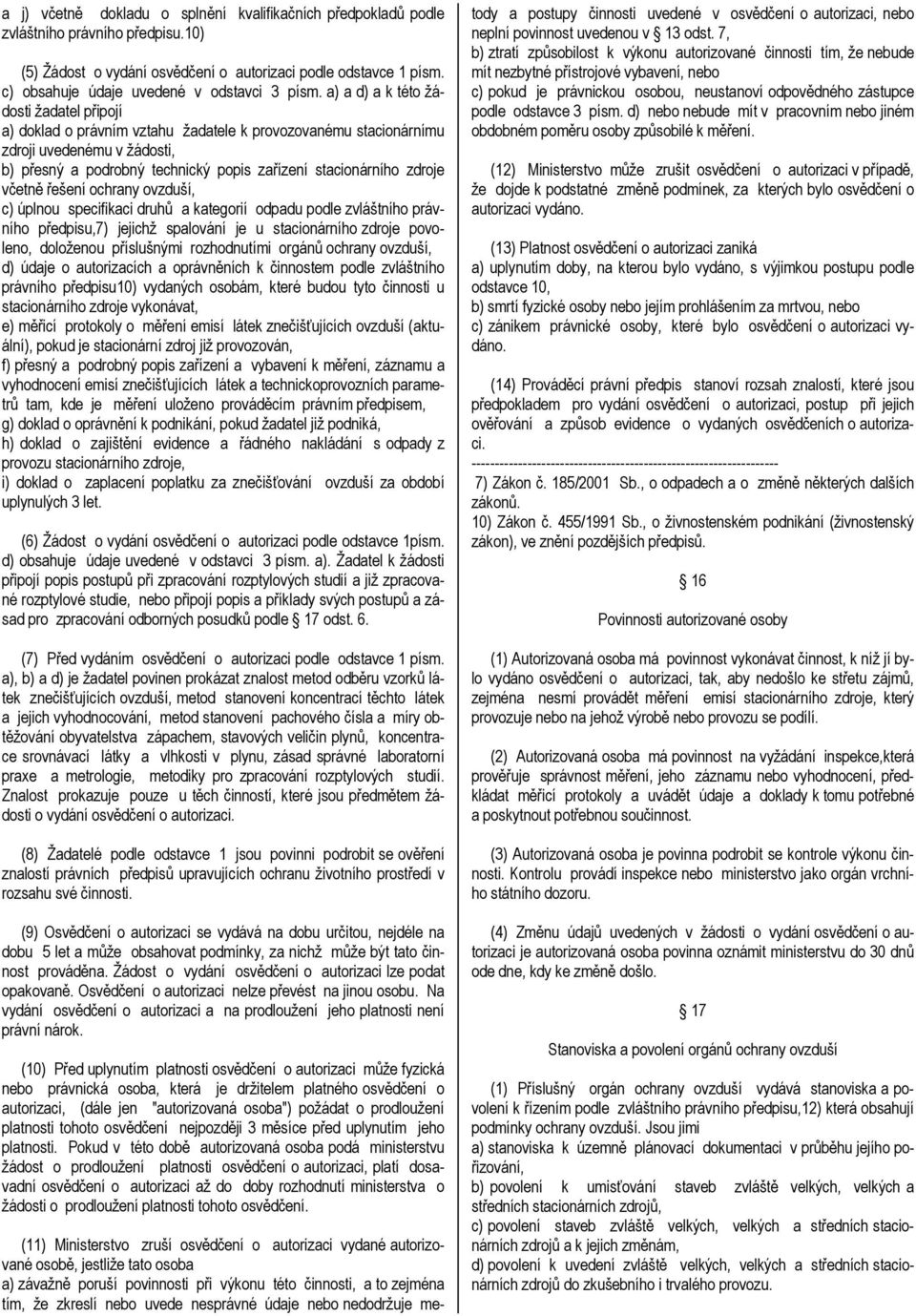 a) a d) a k této žádosti žadatel připojí a) doklad o právním vztahu žadatele k provozovanému stacionárnímu zdroji uvedenému v žádosti, b) přesný a podrobný technický popis zařízení stacionárního