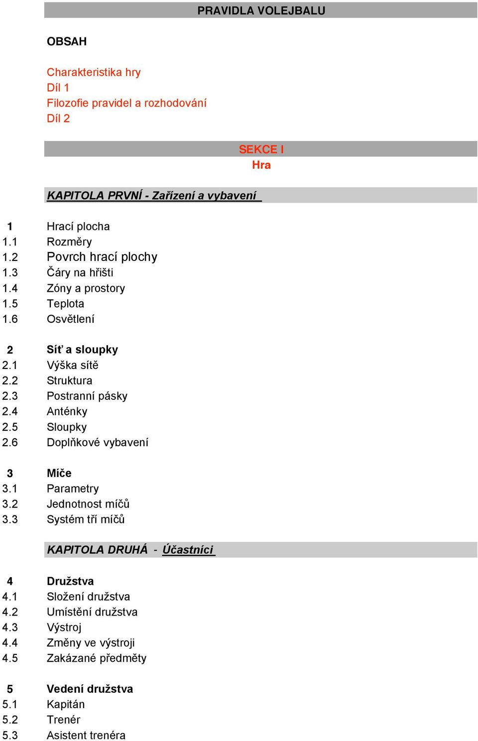 3 Postranní pásky 2.4 Anténky 2.5 Sloupky 2.6 Doplňkové vybavení 3 Míče 3.1 Parametry 3.2 Jednotnost míčů 3.