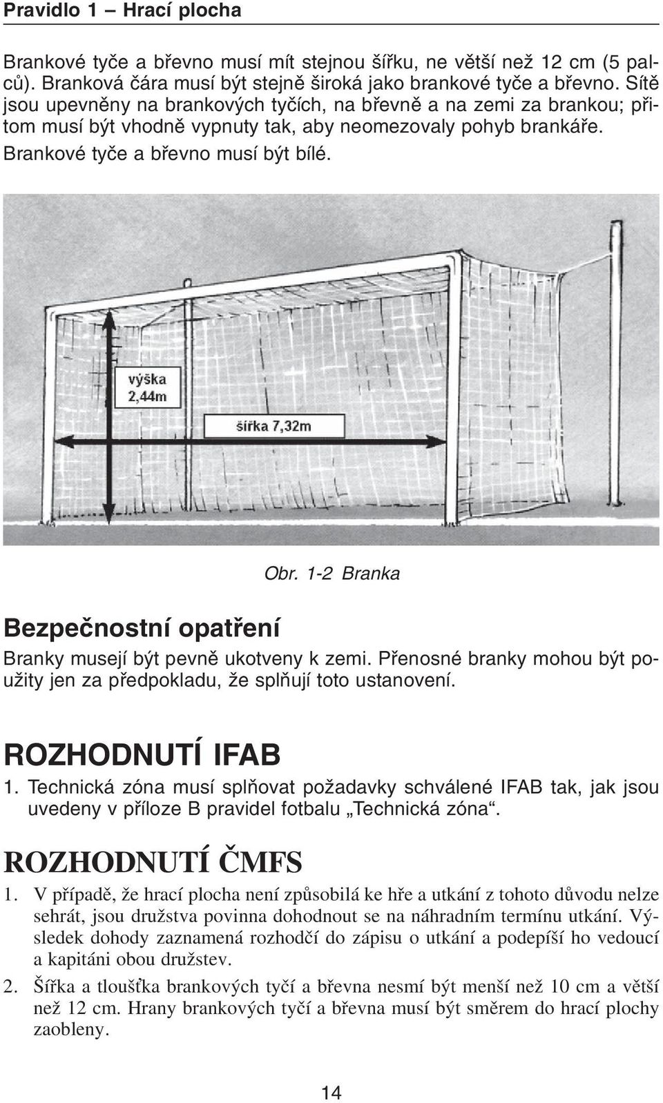 1-2 Branka Bezpeènostní opatøení Branky musejí být pevnì ukotveny k zemi. Pøenosné branky mohou být použity jen za pøedpokladu, že splòují toto ustanovení. ROZHODNUTÍ IFAB 1.