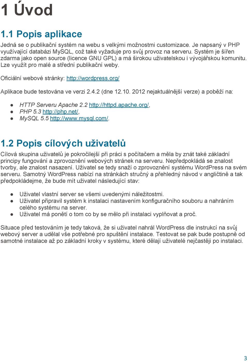 org/ Aplikace bude testována ve verzi 2.4.2 (dne 12.10. 2012 nejaktuálnější verze) a poběží na: HTTP Serveru Apache 2.2 http://httpd.apache.org/, PHP 5.3 http://php.net/, MySQL 5.5 http://www.mysql.