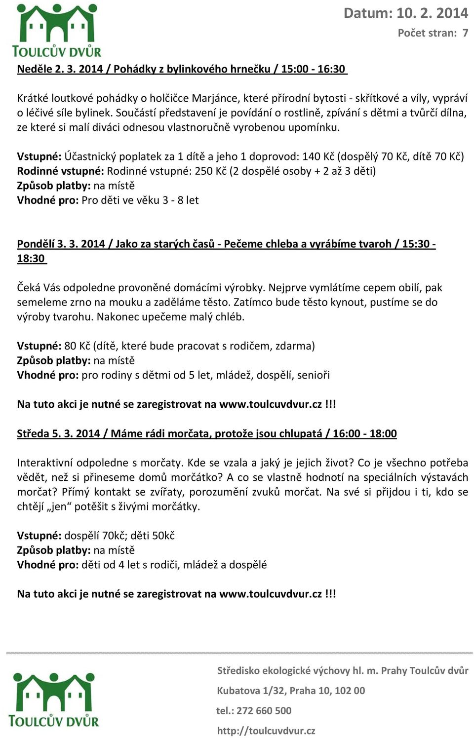 Vstupné: Účastnický poplatek za 1 dítě a jeho 1 doprovod: 140 Kč (dospělý 70 Kč, dítě 70 Kč) Rodinné vstupné: Rodinné vstupné: 250 Kč (2 dospělé osoby + 2 až 3 děti) Vhodné pro: Pro děti ve věku 3 8