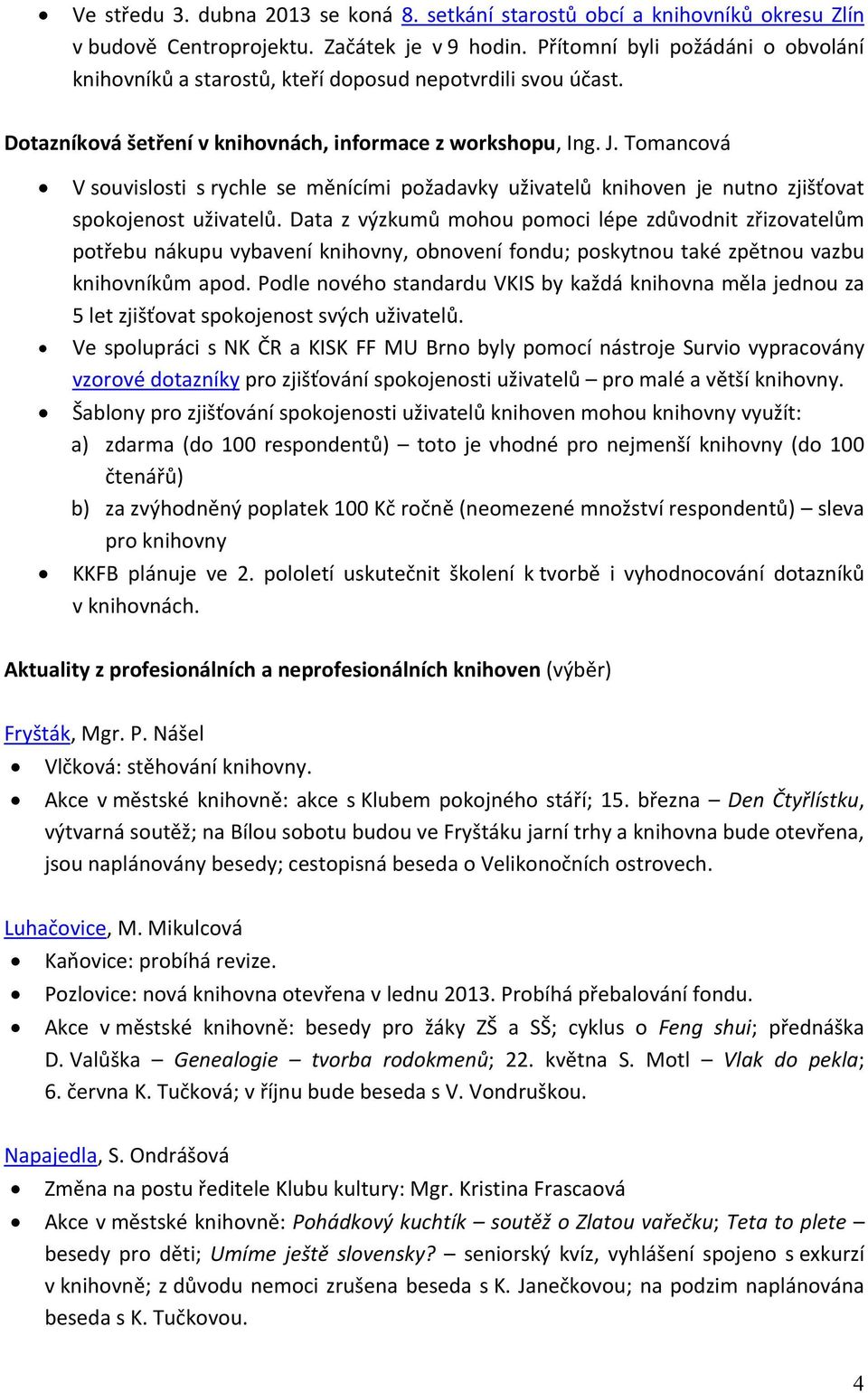 Tomancová V souvislosti s rychle se měnícími požadavky uživatelů knihoven je nutno zjišťovat spokojenost uživatelů.