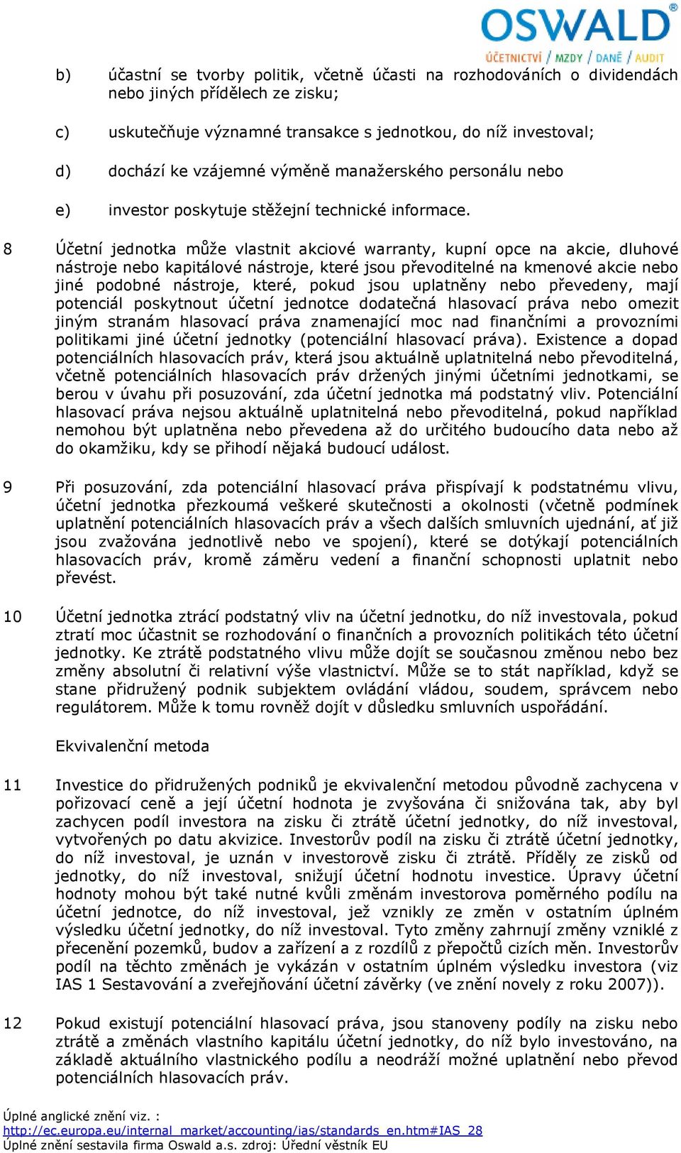 8 Účetní jednotka může vlastnit akciové warranty, kupní opce na akcie, dluhové nástroje nebo kapitálové nástroje, které jsou převoditelné na kmenové akcie nebo jiné podobné nástroje, které, pokud