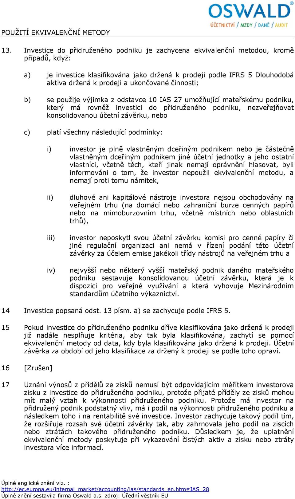 ukončované činnosti; b) se použije výjimka z odstavce 10 IAS 27 umožňující mateřskému podniku, který má rovněž investici do přidruženého podniku, nezveřejňovat konsolidovanou účetní závěrku, nebo c)