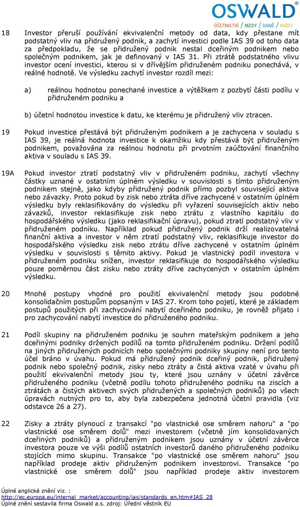 Při ztrátě podstatného vlivu investor ocení investici, kterou si v dřívějším přidruženém podniku ponechává, v reálné hodnotě.