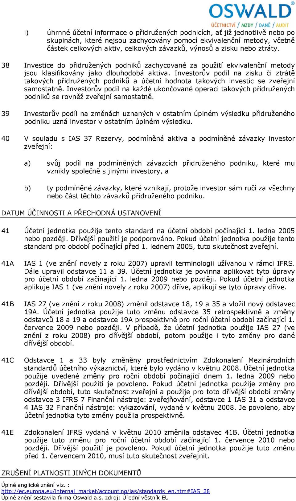 Investorův podíl na zisku či ztrátě takových přidružených podniků a účetní hodnota takových investic se zveřejní samostatně.