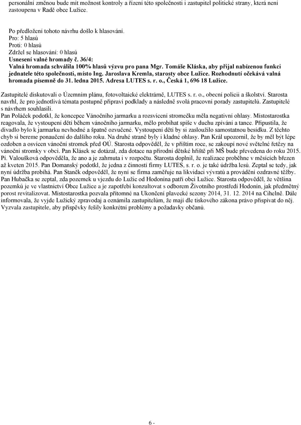 Tomáše Kláska, aby přijal nabízenou funkci jednatele této společnosti, místo Ing. Jaroslava Kremla, starosty obce Lužice. Rozhodnutí očekává valná hromada písemně do 31. ledna 2015. Adresa LUTES s. r.