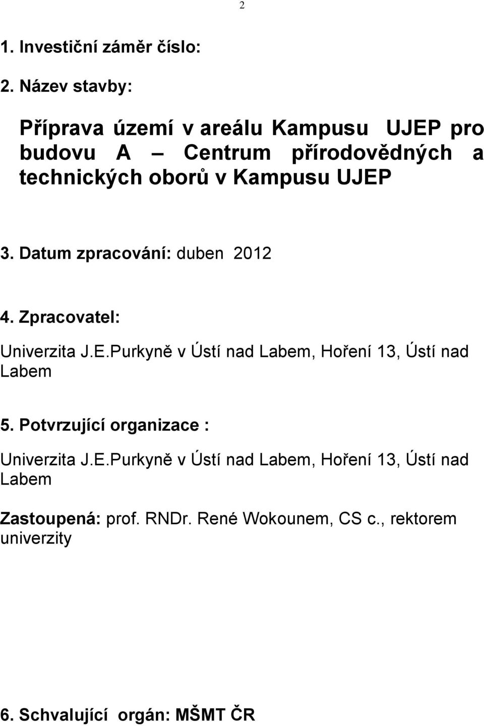 Kampusu UJEP 3. Datum zpracování: duben 2012 4. Zpracovatel: Univerzita J.E.Purkyně v Ústí nad Labem, Hoření 13, Ústí nad Labem 5.