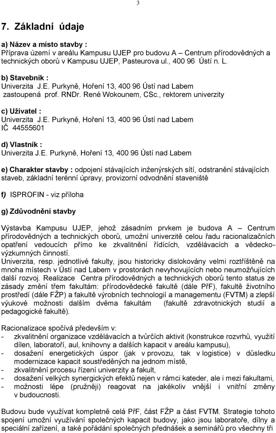 E. Purkyně, Hoření 13, 400 96 Ústí nad Labem e) Charakter stavby : odpojení stávajících inženýrských sítí, odstranění stávajících staveb, základní terénní úpravy, provizorní odvodnění staveniště f)