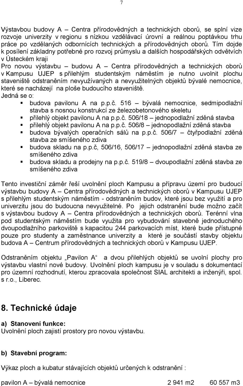 Tím dojde k posílení základny potřebné pro rozvoj průmyslu a dalších hospodářských odvětvích v Ústeckém kraji Pro novou výstavbu budovu A Centra přírodovědných a technických oborů v Kampusu UJEP s