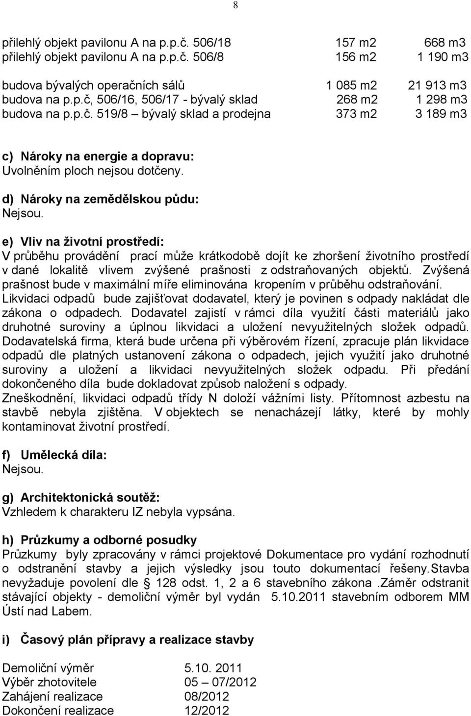 e) Vliv na životní prostředí: V průběhu provádění prací může krátkodobě dojít ke zhoršení životního prostředí v dané lokalitě vlivem zvýšené prašnosti z odstraňovaných objektů.