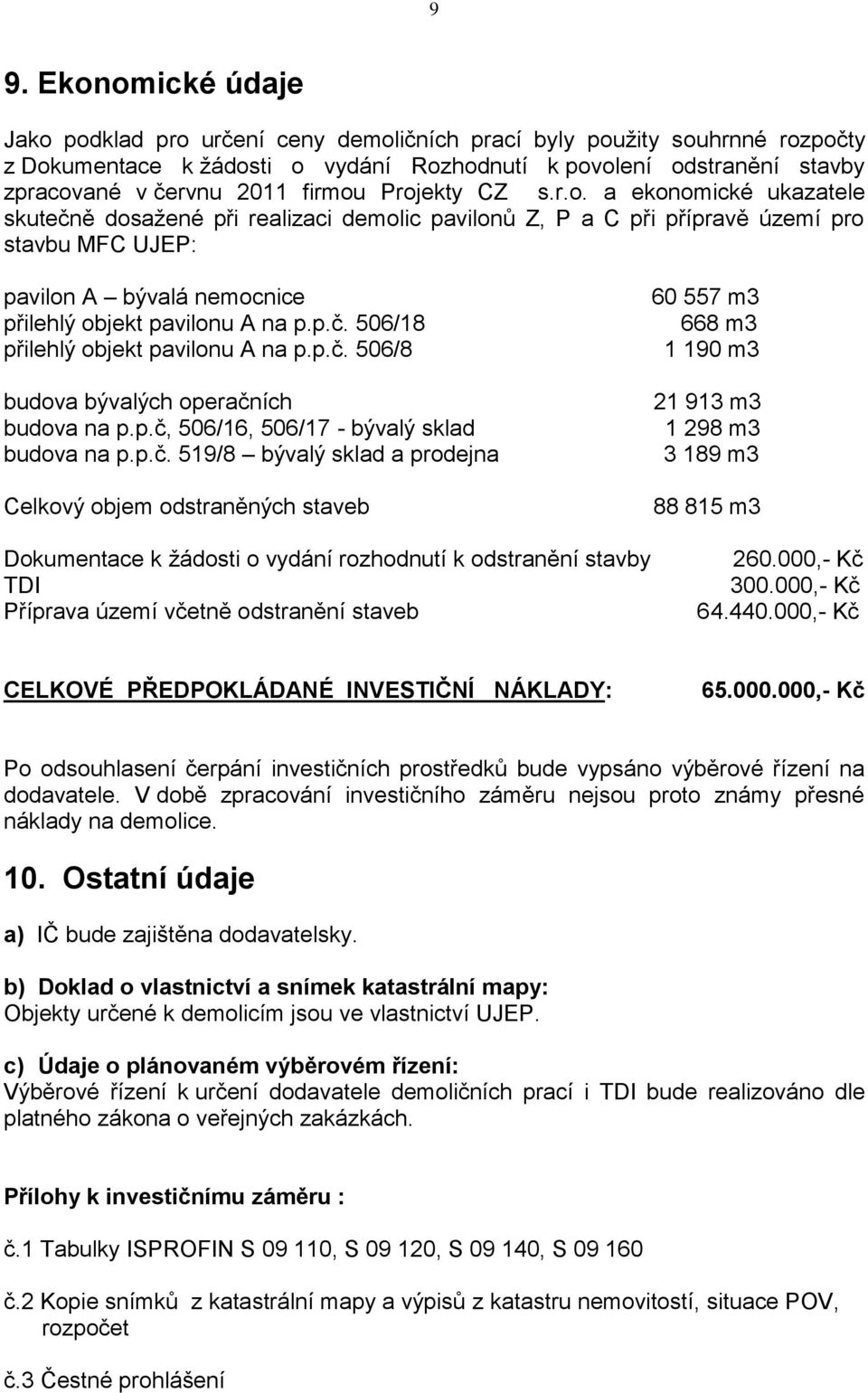 p.č. 506/18 přilehlý objekt pavilonu A na p.p.č. 506/8 budova bývalých operačních budova na p.p.č, 506/16, 506/17 - bývalý sklad budova na p.p.č. 519/8 bývalý sklad a prodejna Celkový objem