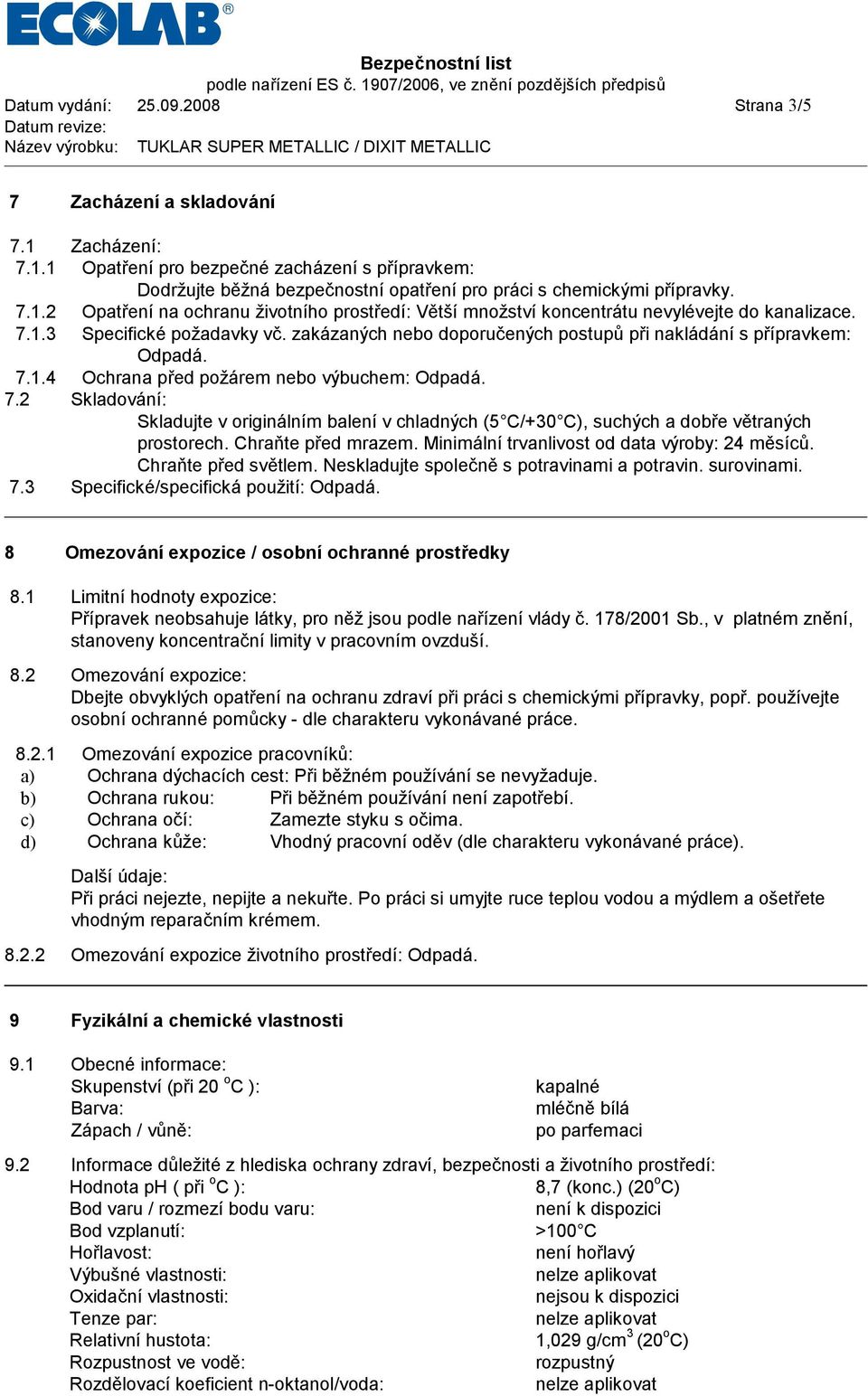 1.4 Ochrana před požá rem nebo výbuchem: 7.2 Skladová ní: Skladujte v originá lním balenív chladných (5 C/+30 C), suchých a dobře vě traných prostorech. Chraňte před mrazem.