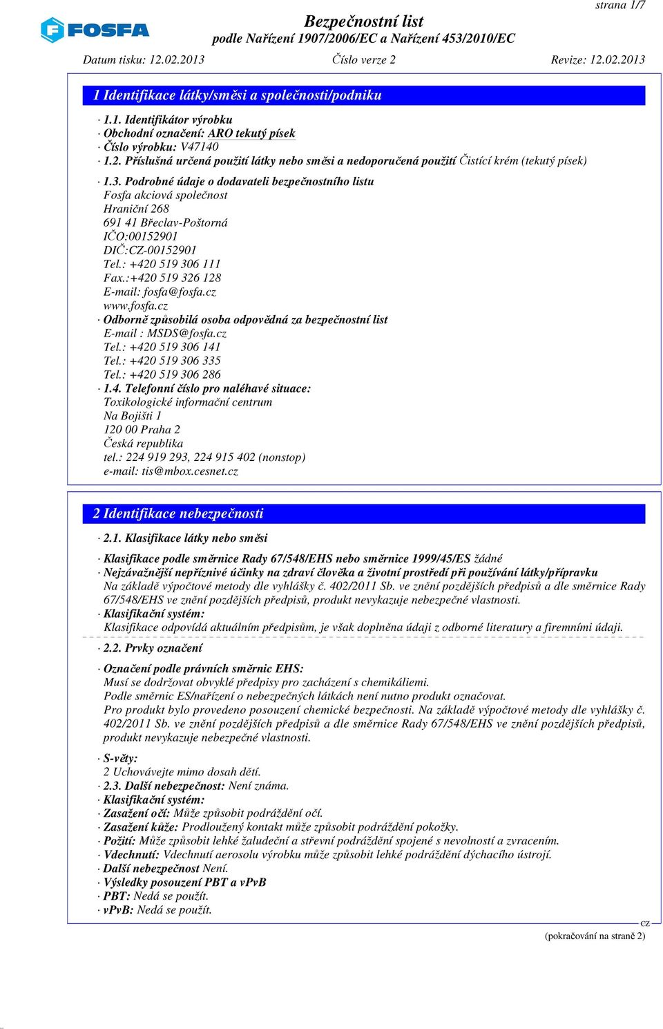 Podrobné údaje o dodavateli bezpečnostního listu Fosfa akciová společnost Hraniční 268 691 41 Břeclav-Poštorná IČO:00152901 DIČ:-00152901 Tel.: +420 519 306 111 Fax.