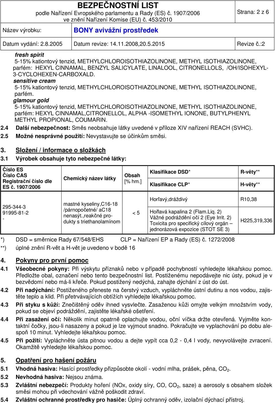 4 Další nebezpečnost: Směs neobsahuje látky uvedené v příloze XIV nařízení REACH (SVHC). 2.5 Možné nesprávné použití: Nevystavujte se účinkům směsi. 3. Složení / informace o složkách 3.