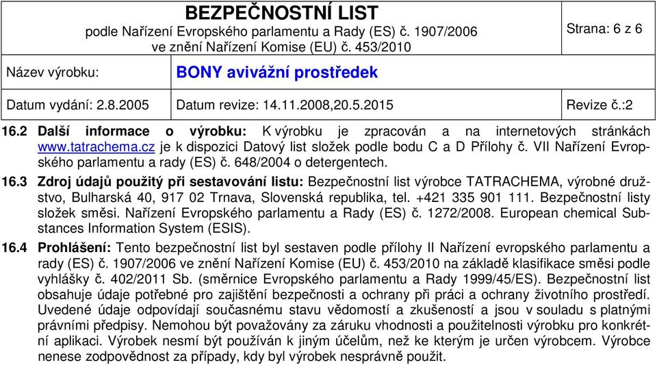 3 Zdroj údajů použitý při sestavování listu: Bezpečnostní list výrobce TATRACHEMA, výrobné družstvo, Bulharská 40, 917 02 Trnava, Slovenská republika, tel. +421 335 901 111.