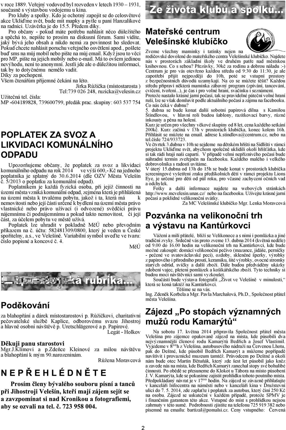 Pro obèany pokud máte potøebu nahlásit nìco dùleitého a spìchá to, nepite to prosím na diskusní fórum. Sami vidíte, jaký bývá jeho obsah a nikdo nemá za povinnost ho sledovat.