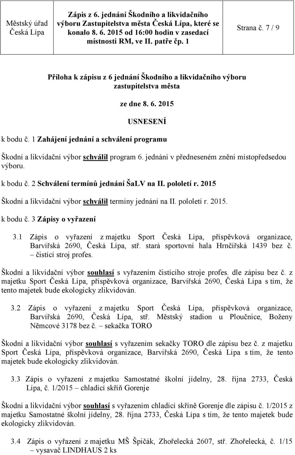 2015 Škodní a likvidační výbor schválil termíny jednání na II. pololetí r. 2015. k bodu č. 3 Zápisy o vyřazení 3.1 Zápis o vyřazení z majetku Sport, příspěvková organizace, Barvířská 2690,, stř.