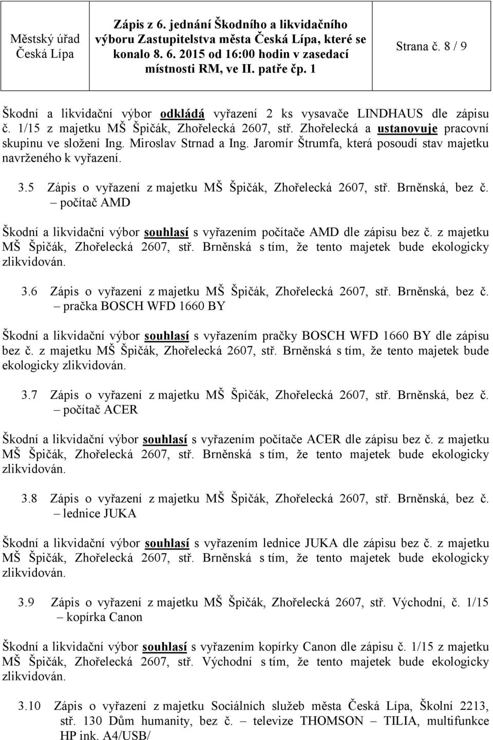 5 Zápis o vyřazení z majetku MŠ Špičák, Zhořelecká 2607, stř. Brněnská, bez č. počítač AMD Škodní a likvidační výbor souhlasí s vyřazením počítače AMD dle zápisu bez č. z majetku 3.