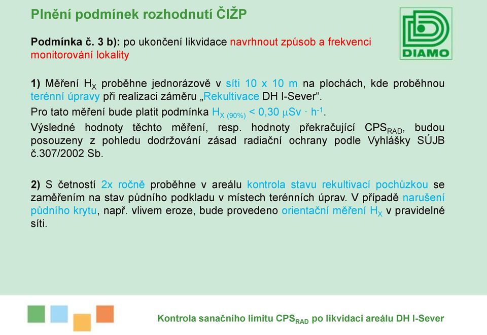 realizaci záměru Rekultivace DH I-Sever. Pro tato měření bude platit podmínka H X (90%) < 0,30 Sv h -1. Výsledné hodnoty těchto měření, resp.