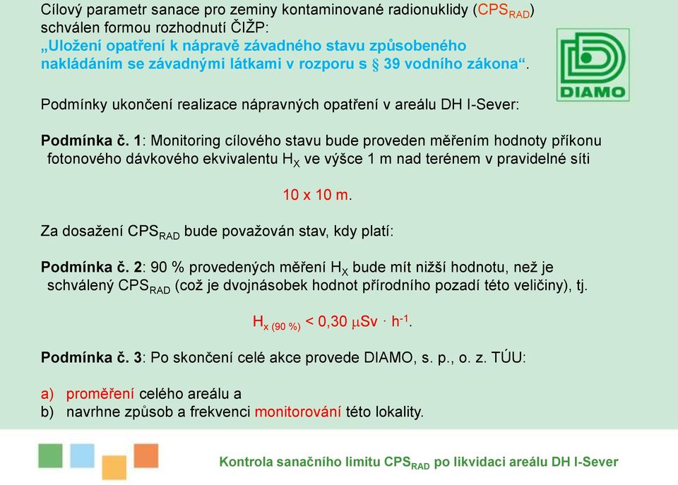 1: Monitoring cílového stavu bude proveden měřením hodnoty příkonu fotonového dávkového ekvivalentu H X ve výšce 1 m nad terénem v pravidelné síti 10 x 10 m.