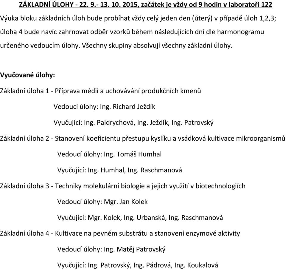 následujících dní dle harmonogramu určeného vedoucím úlohy. Všechny skupiny absolvují všechny základní úlohy. Vyučované úlohy: Základní úloha 1 - Příprava médií a Vedoucí úlohy: Ing.