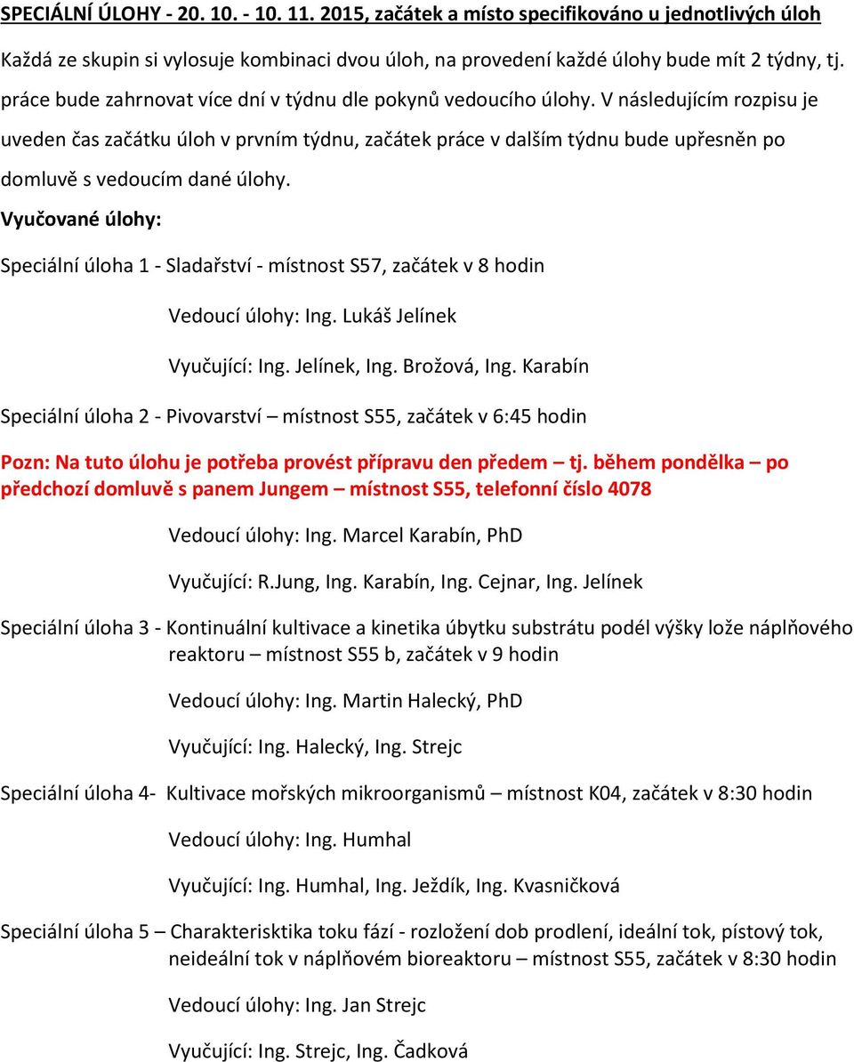 V následujícím rozpisu je uveden čas začátku úloh v prvním týdnu, začátek práce v dalším týdnu bude upřesněn po domluvě s vedoucím dané úlohy.