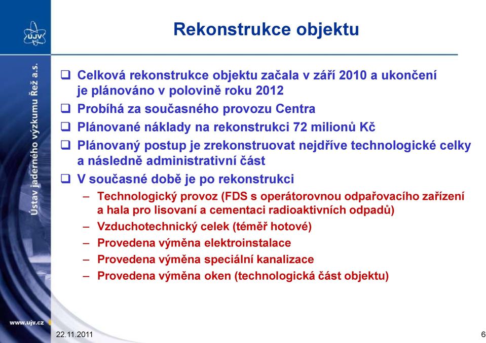 době je po rekonstrukci Technologický provoz (FDS s operátorovnou odpařovacího zařízení a hala pro lisovaní a cementaci radioaktivních odpadů)