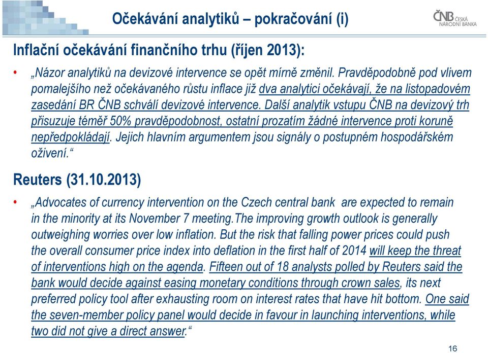 Další analytik vstupu ČNB na devizový trh přisuzuje téměř 50% pravděpodobnost, ostatní prozatím žádné intervence proti koruně nepředpokládají.