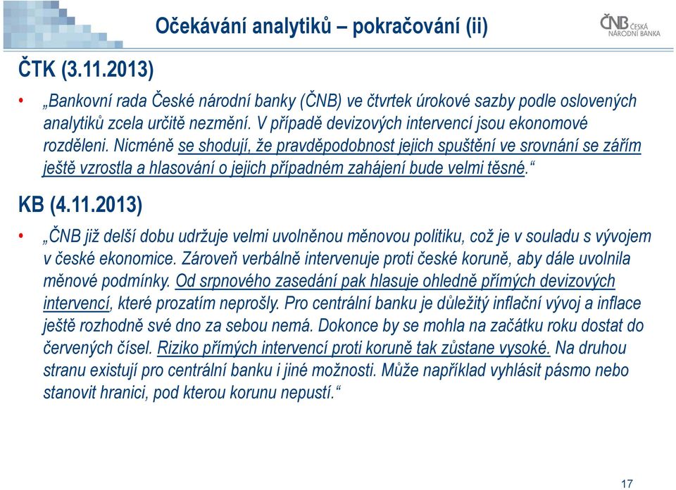 Nicméně se shodují, že pravděpodobnost jejich spuštění ve srovnání se zářím ještě vzrostla a hlasování o jejich případném zahájení bude velmi těsné. KB (4.11.