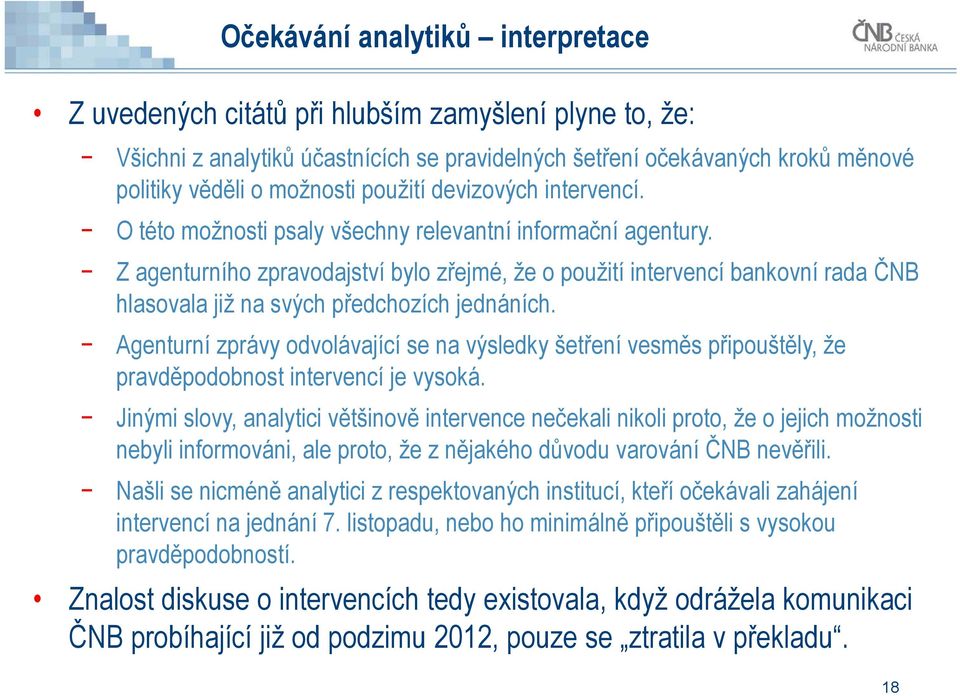 Z agenturního zpravodajství bylo zřejmé, že o použití intervencí bankovní rada ČNB hlasovala již na svých předchozích jednáních.