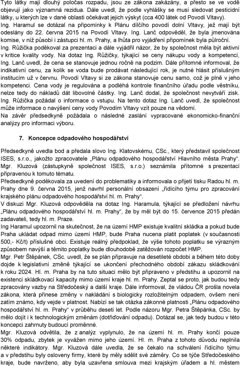 Haramul se dotázal na připomínky k Plánu dílčího povodí dolní Vltavy, jež mají být odeslány do 22. června 2015 na Povodí Vltavy. Ing.