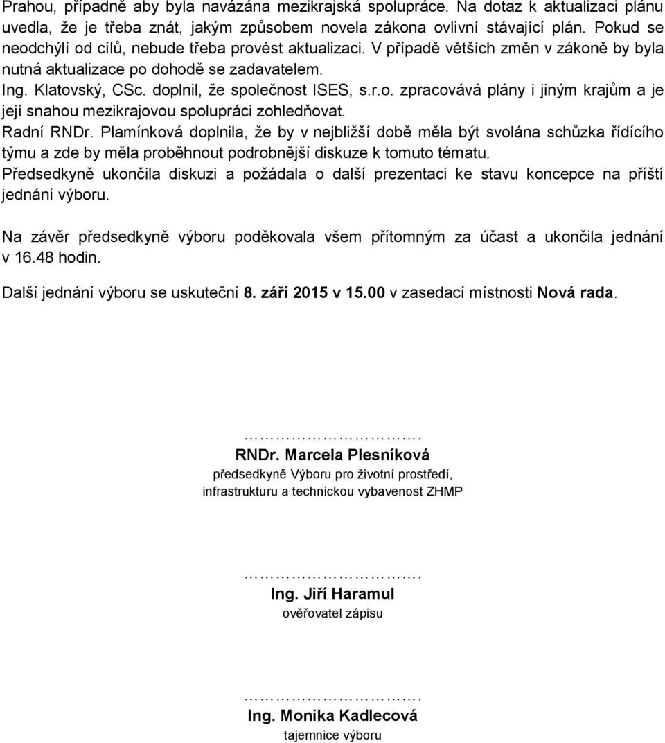 Radní RNDr. Plamínková doplnila, že by v nejbližší době měla být svolána schůzka řídícího týmu a zde by měla proběhnout podrobnější diskuze k tomuto tématu.