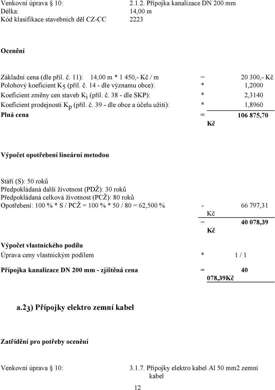 č. 39 - dle obce a účelu užití): * 1,8960 Plná cena = 106 875,70 Výpočet opotřebení lineární metodou Stáří (S): 50 roků Předpokládaná další životnost (PDŽ): 30 roků Předpokládaná celková životnost