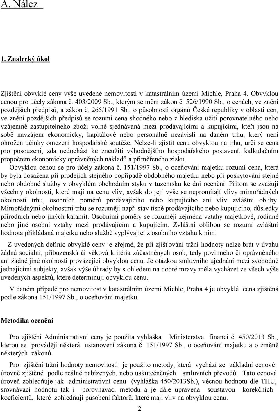 , o působnosti orgánů České republiky v oblasti cen, ve znění pozdějších předpisů se rozumí cena shodného nebo z hlediska užití porovnatelného nebo vzájemně zastupitelného zboží volně sjednávaná mezi