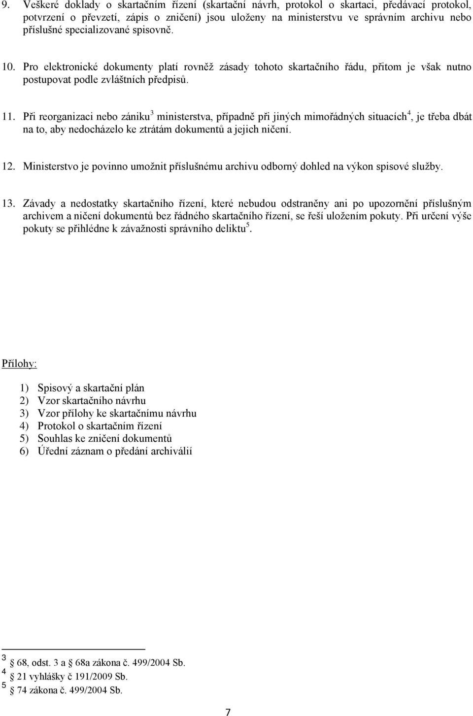 Při reorganizaci nebo zániku 3 ministerstva, případně při jiných mimořádných situacích 4, je třeba dbát na to, aby nedocházelo ke ztrátám dokumentů a jejich ničení. 12.