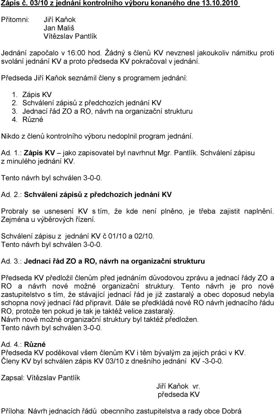 Schválení zápisů z předchozích jednání KV 3. Jednací řád ZO a RO, návrh na organizační strukturu 4. Různé Nikdo z členů kontrolního výboru nedoplnil program jednání. Ad. 1.