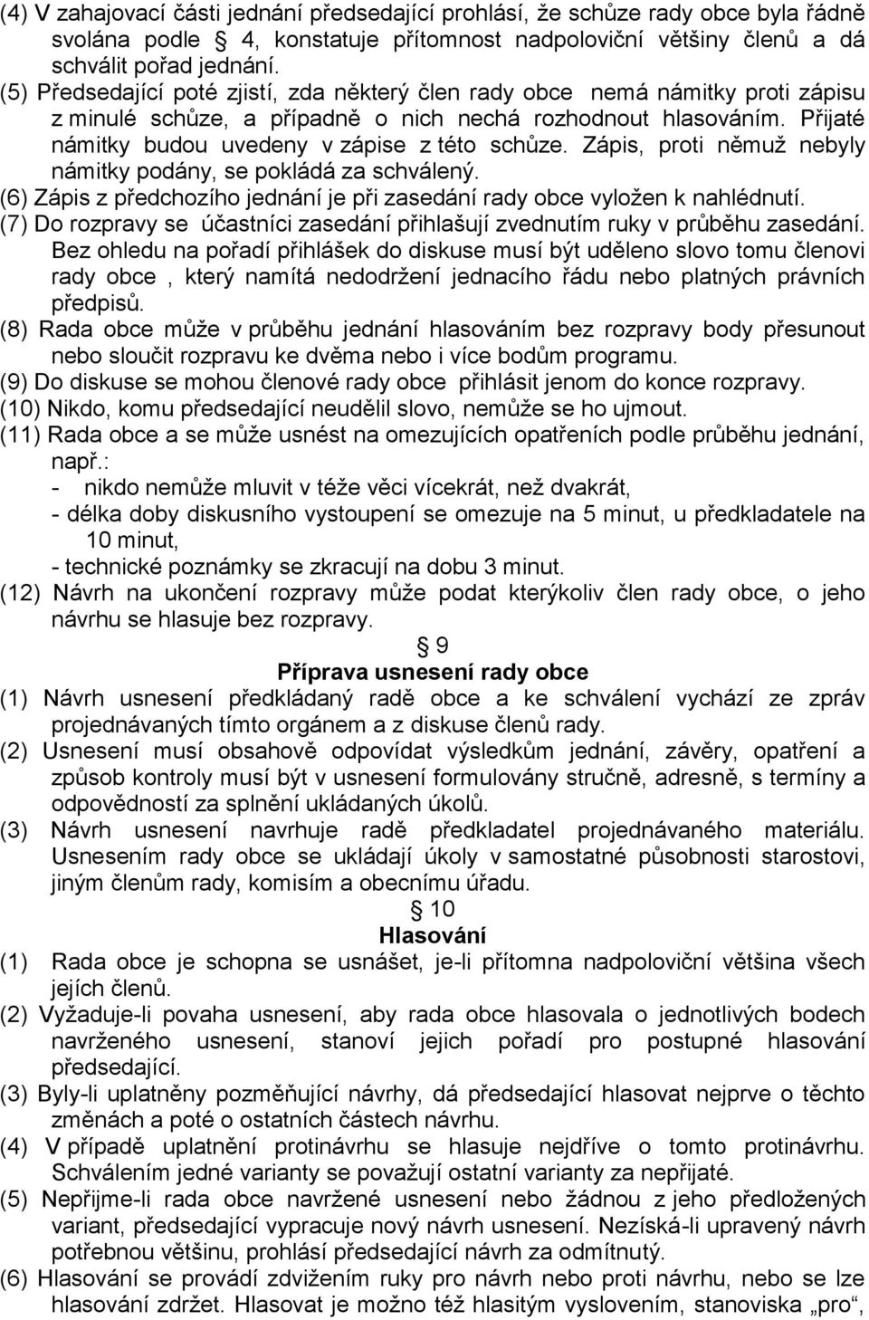 Zápis, proti němuž nebyly námitky podány, se pokládá za schválený. (6) Zápis z předchozího jednání je při zasedání rady obce vyložen k nahlédnutí.