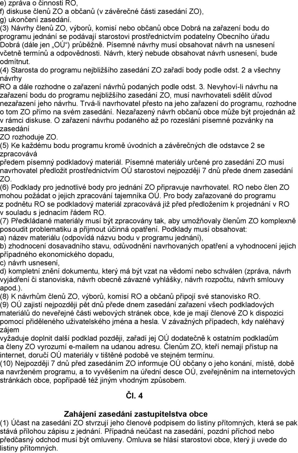 Písemné návrhy musí obsahovat návrh na usnesení včetně termínů a odpovědnosti. Návrh, který nebude obsahovat návrh usnesení, bude odmítnut.