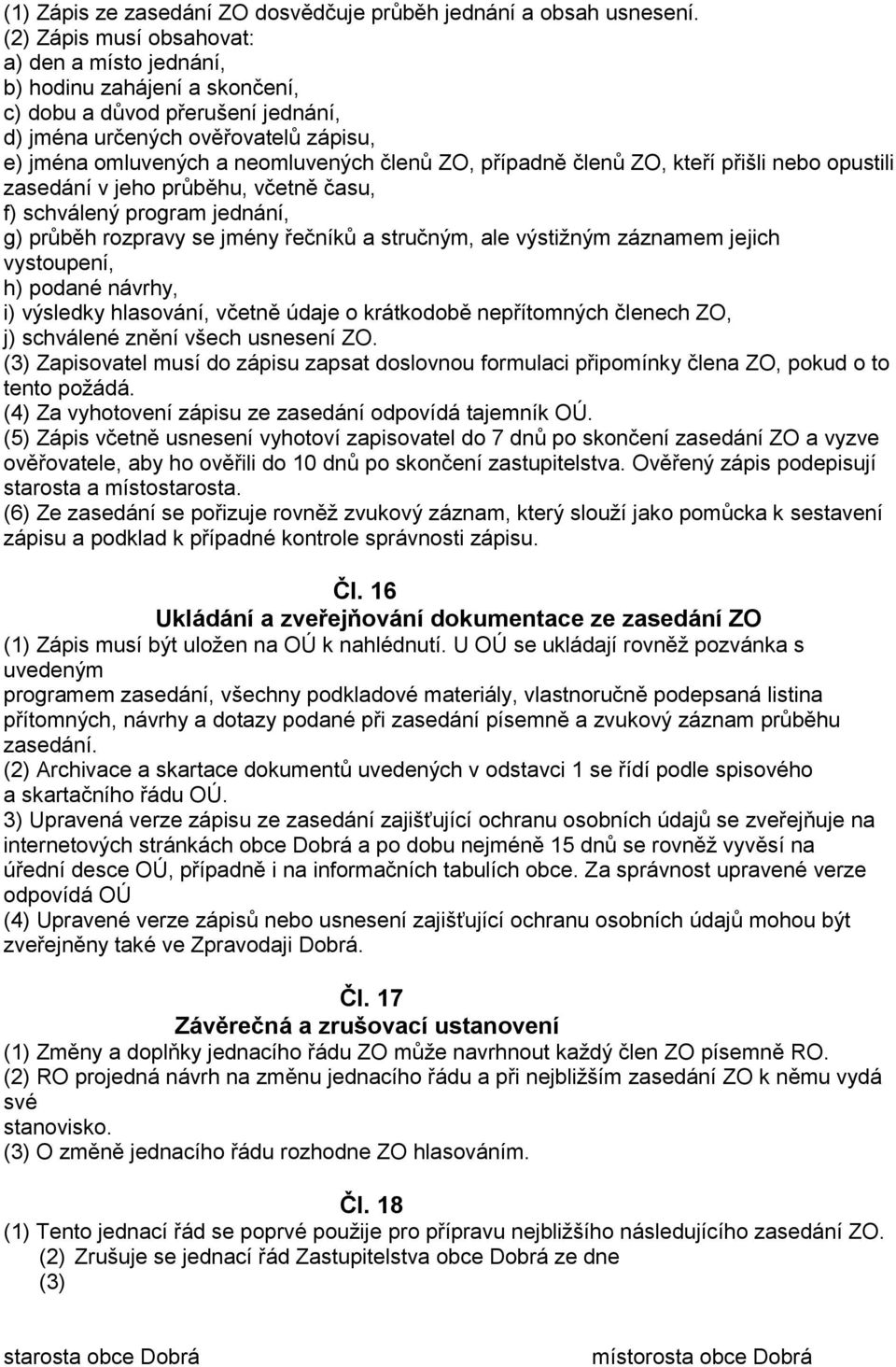 případně členů ZO, kteří přišli nebo opustili zasedání v jeho průběhu, včetně času, f) schválený program jednání, g) průběh rozpravy se jmény řečníků a stručným, ale výstižným záznamem jejich