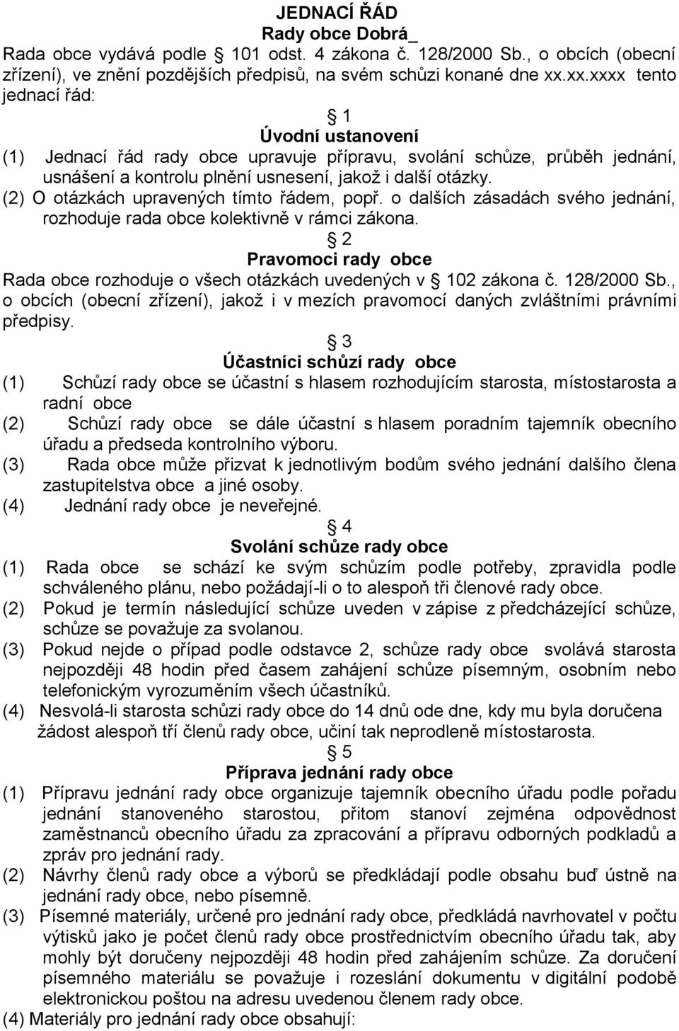 (2) O otázkách upravených tímto řádem, popř. o dalších zásadách svého jednání, rozhoduje rada obce kolektivně v rámci zákona.