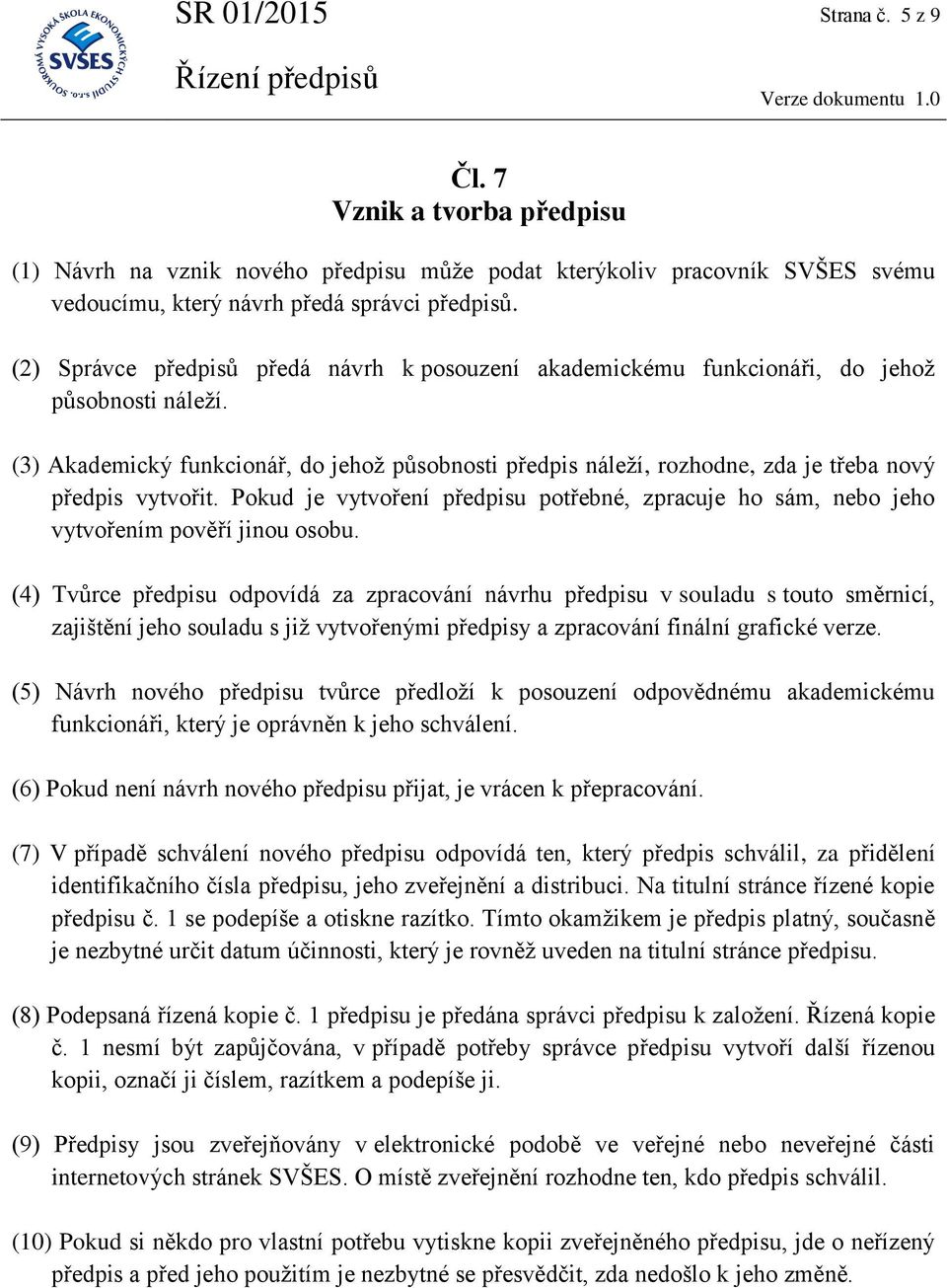 (3) Akademický funkcionář, do jehož působnosti předpis náleží, rozhodne, zda je třeba nový předpis vytvořit.