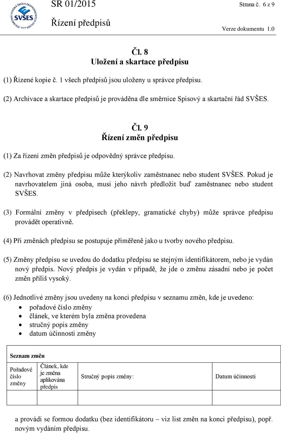 (2) Navrhovat změny předpisu může kterýkoliv zaměstnanec nebo student SVŠES. Pokud je navrhovatelem jiná osoba, musí jeho návrh předložit buď zaměstnanec nebo student SVŠES.