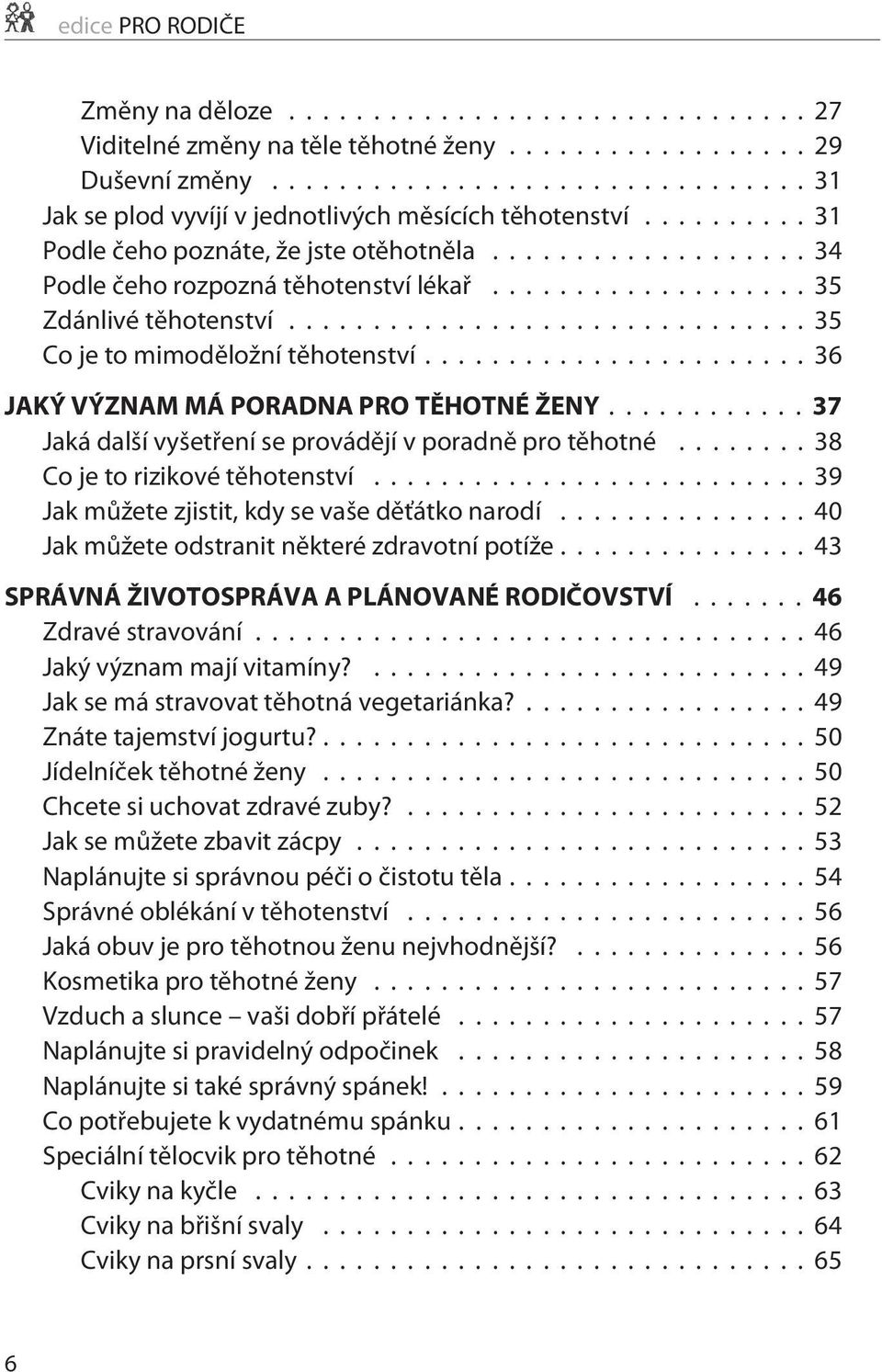 ..37 Jaká další vyšetøení se provádìjí v poradnì pro tìhotné...38 Co je to rizikové tìhotenství...39 Jak mùžete zjistit, kdy se vaše dìťátko narodí... 40 Jak mùžete odstranit nìkteré zdravotní potíže.