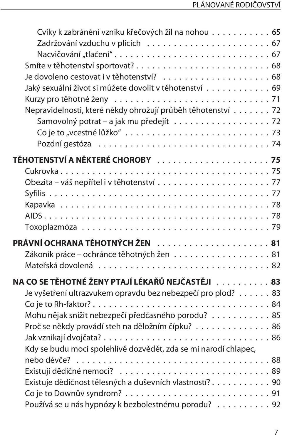 .. 72 Samovolný potrat a jak mu pøedejít...72 Co je to vcestné lùžko...73 Pozdní gestóza...74 TÌHOTENSTVÍ A NÌKTERÉ CHOROBY...75 Cukrovka...75 Obezita váš nepøítel i v tìhotenství...77 Syfilis.