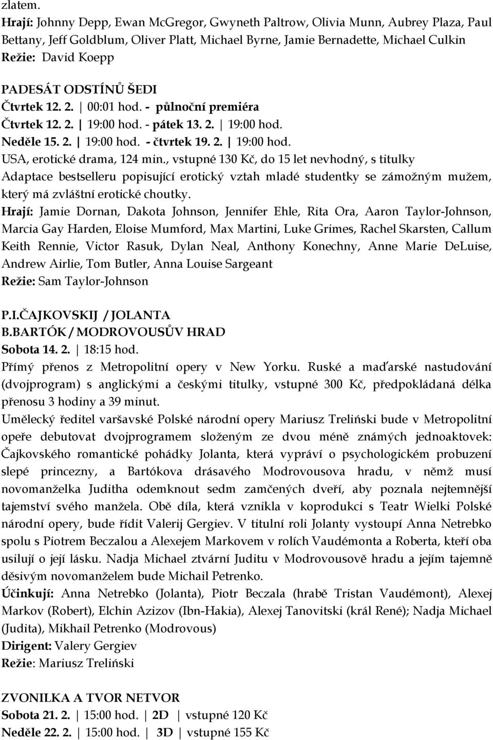 ODSTÍNŮ ŠEDI Čtvrtek 12. 2. 00:01 hod. - půlnoční premiéra Čtvrtek 12. 2. 19:00 hod. - pátek 13. 2. 19:00 hod. Neděle 15. 2. 19:00 hod. - čtvrtek 19. 2. 19:00 hod. USA, erotické drama, 124 min.