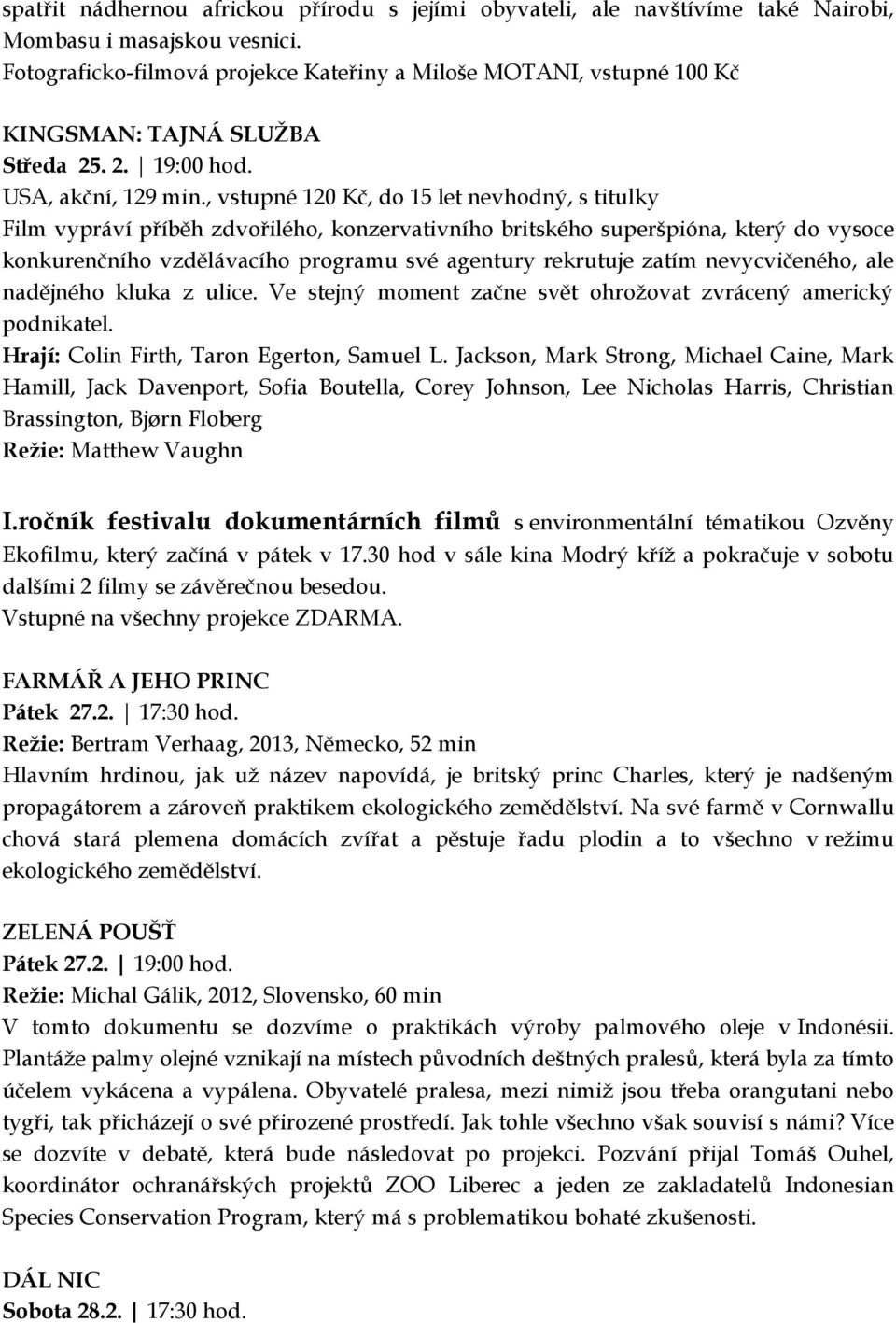 , vstupné 120 Kč, do 15 let nevhodný, s titulky Film vypráví příběh zdvořilého, konzervativního britského superšpióna, který do vysoce konkurenčního vzdělávacího programu své agentury rekrutuje zatím