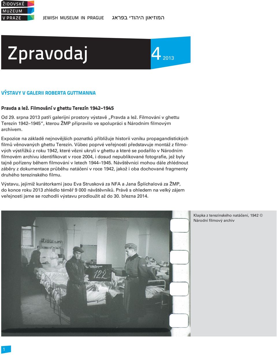 Expozice na základì nejnovìjších poznatkù pøibližuje historii vzniku propagandistických filmù vìnovaných ghettu Terezín.