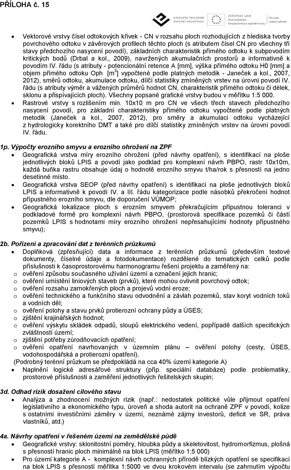 řádu (s atributy - potencionální retence A [mm], výška přímého odtoku H0 [mm] a objem přímého odtoku Oph [m 3 ] vypočtené podle platných metodik - Janeček a kol.